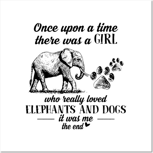 Once Upon A Time There Was A Girl Who Really Loved Elephants And Dogs It Was Me The End Wall Art by Drich Store